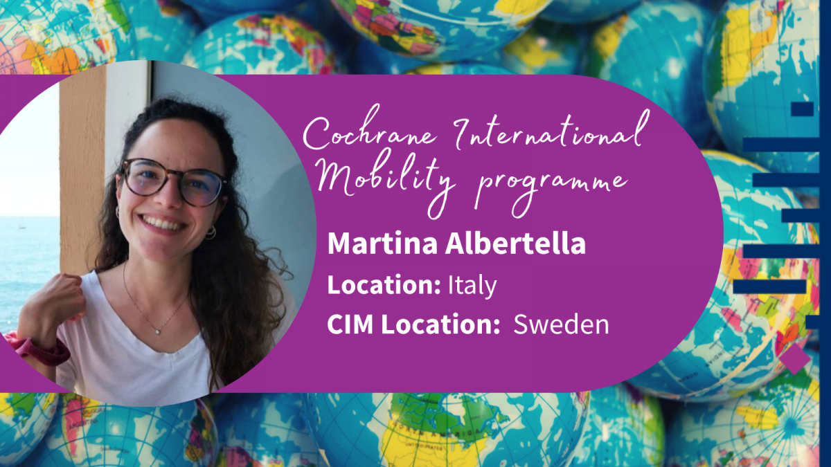 Cochrane International Mobility programme. Martina Albertella Location: Italy, CIM location: Sweden